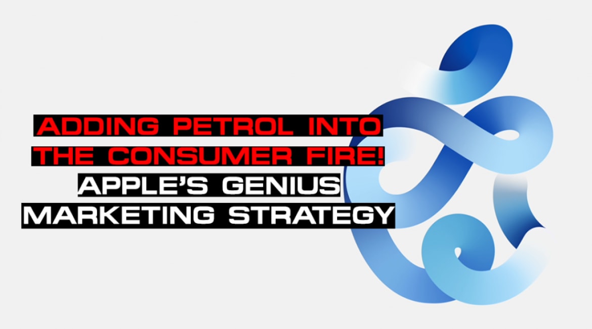 Adding Petrol Into The Consumer Fire! Apple’s Genius Marketing Strategy - Sales Ninja Blog