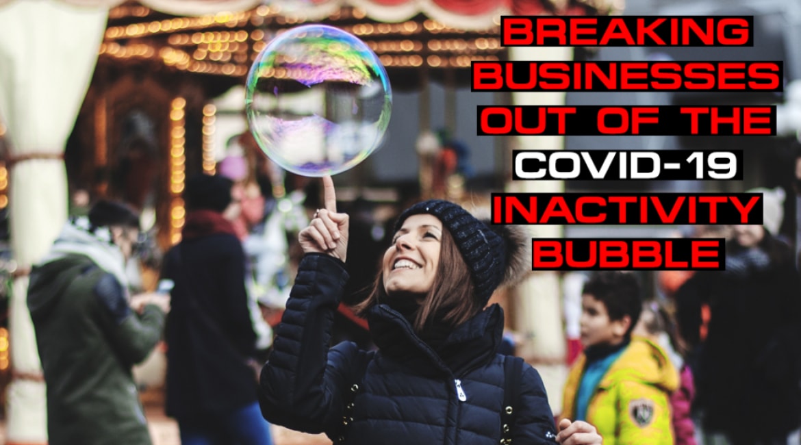 Breaking Businesses Out Of The Covid-19 Inactivity Bubble - Sales Ninja Blog
