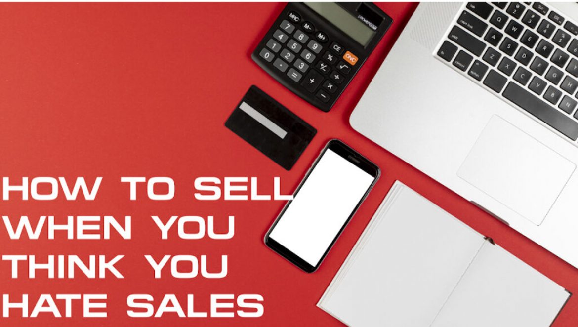 How To Sell When You Think You Hate Sales - Sales Ninja Blog