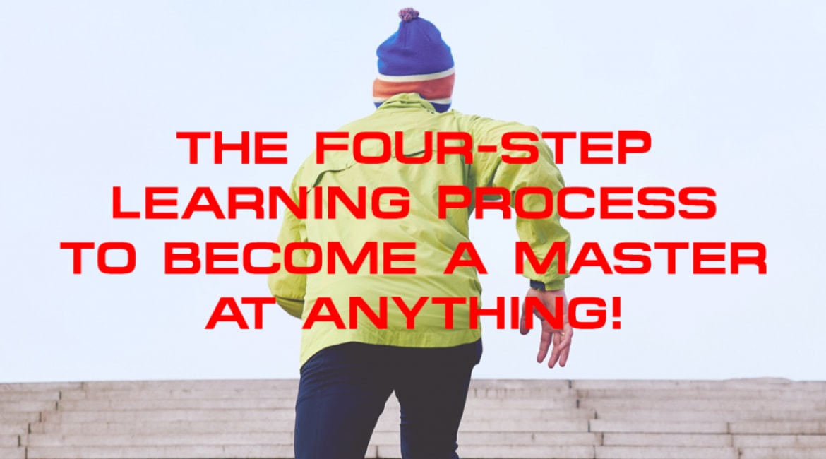 The Four-step Learning Process To Become A Master At Anything - Sales Ninja Blog