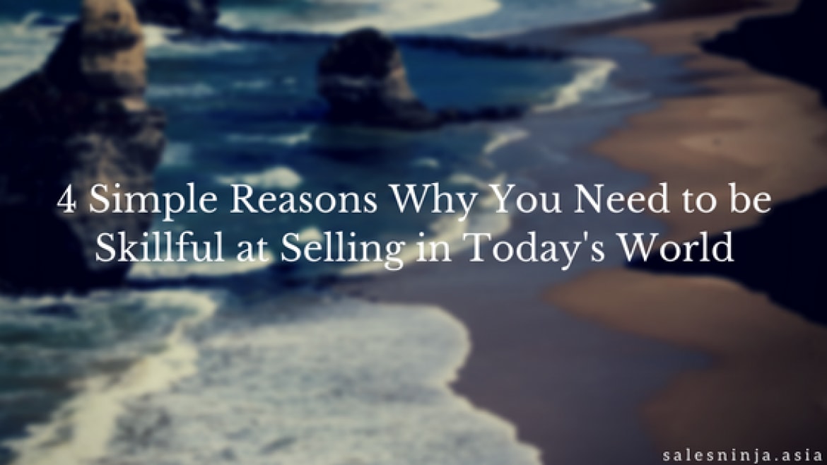 4 Simple Reasons Why You Need to be Skillful at Selling in Today’s World - Sales Ninja Blog